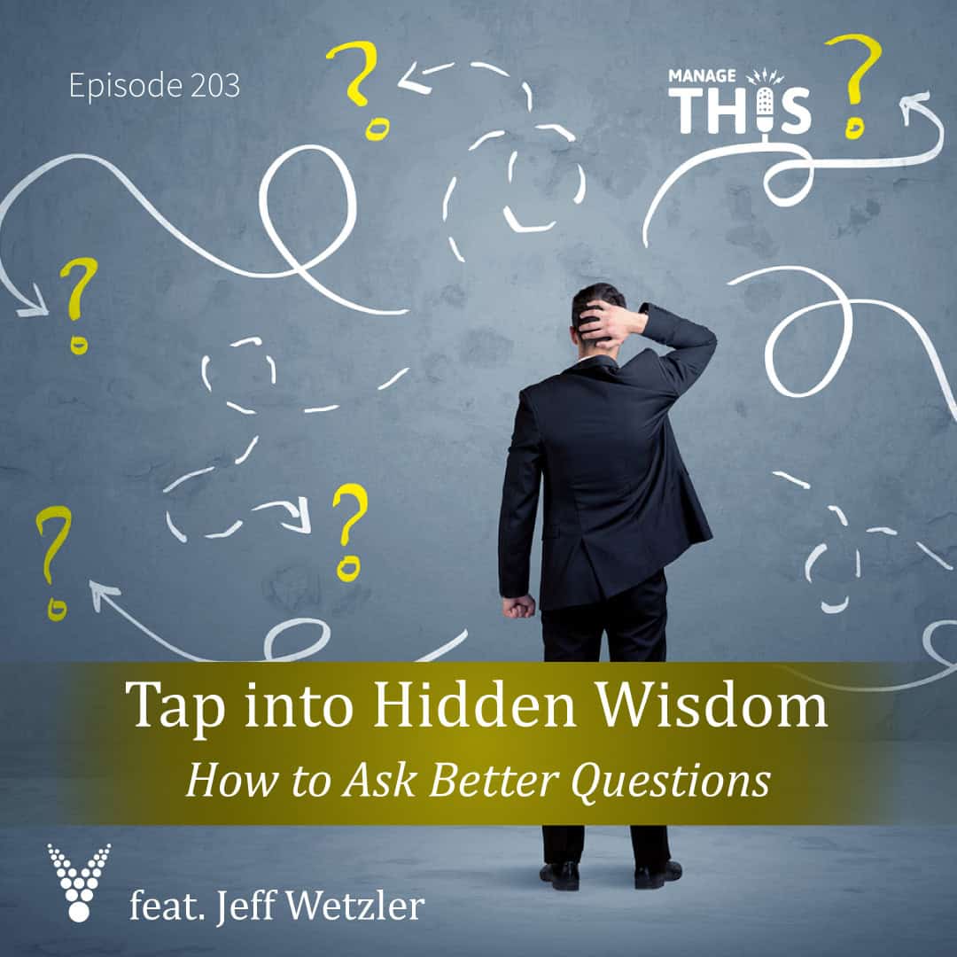 Episode 203 –Tap into Hidden Wisdom – How to Ask Better Questions